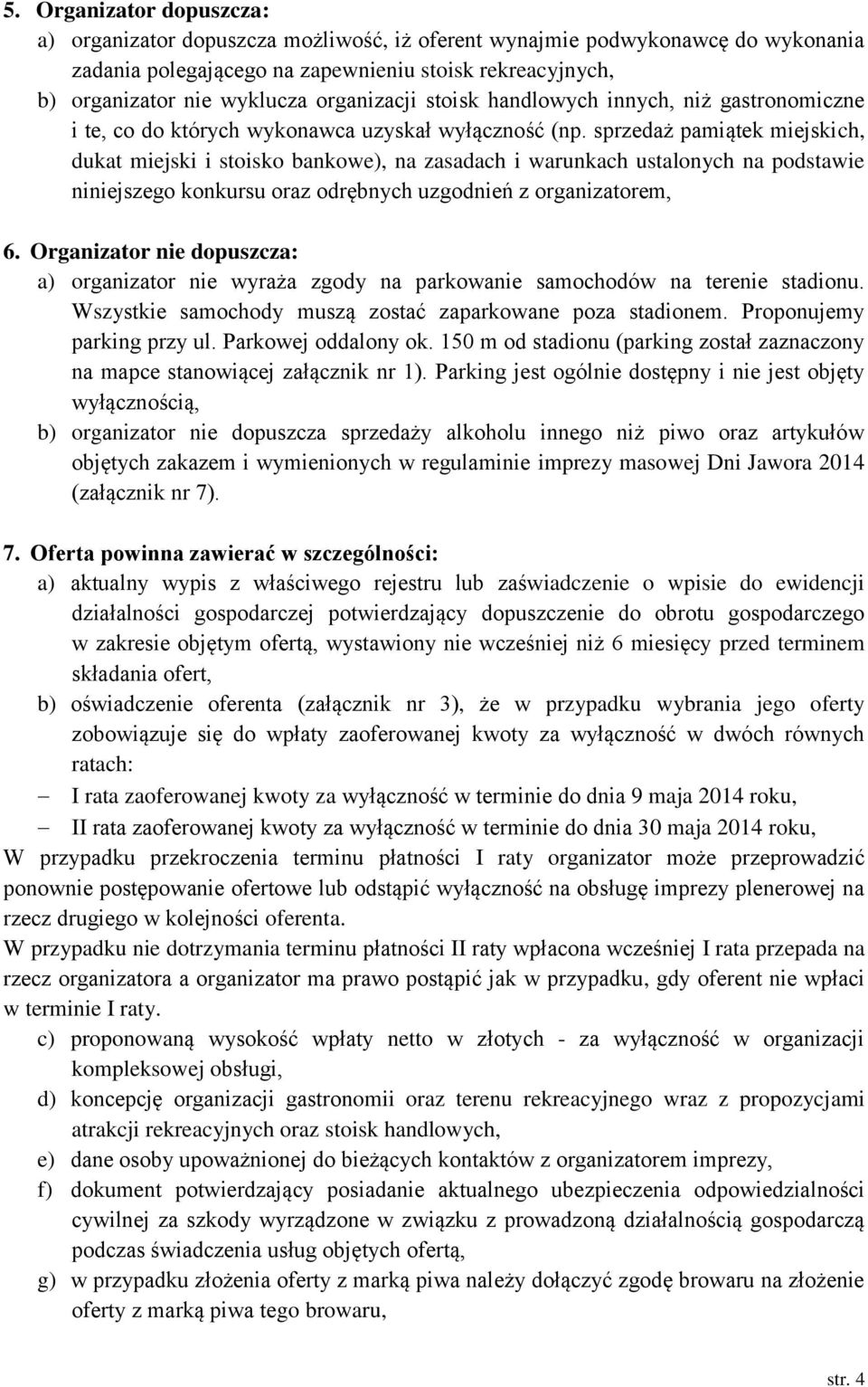 sprzedaż pamiątek miejskich, dukat miejski i stoisko bankowe), na zasadach i warunkach ustalonych na podstawie niniejszego konkursu oraz odrębnych uzgodnień z organizatorem, 6.