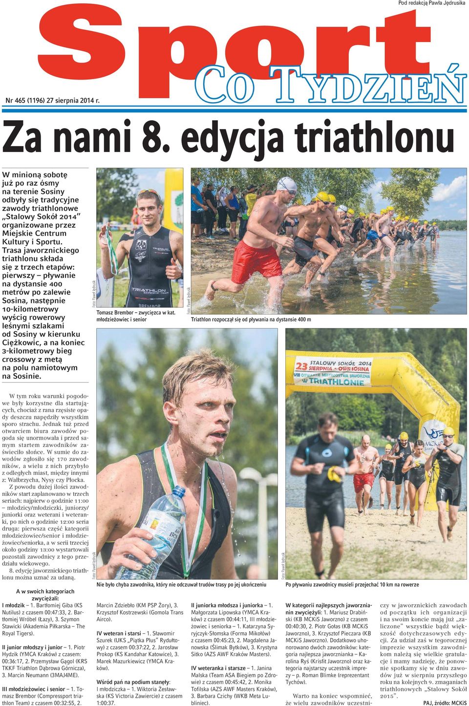 Trasa jaworznickiego triathlonu składa się z trzech etapów: pierwszy pływanie na dystansie 400 metrów po zalewie Sosina, następnie 10-kilometrowy wyścig rowerowy leśnymi szlakami od Sosiny w kierunku