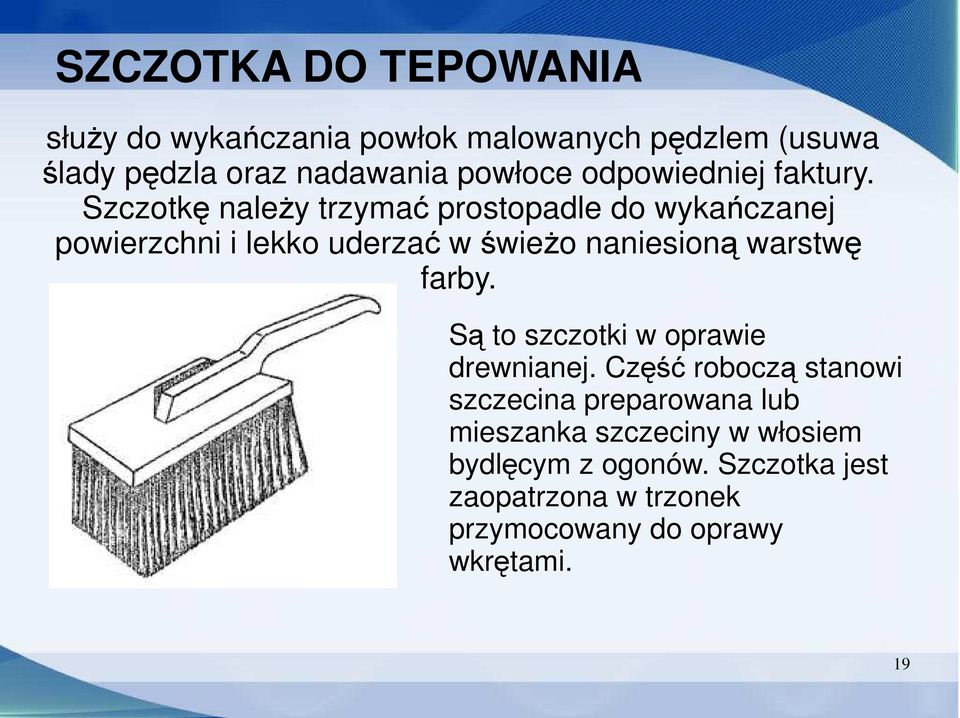 Szczotkę należy trzymać prostopadle do wykańczanej powierzchni i lekko uderzać w świeżo naniesioną warstwę farby.