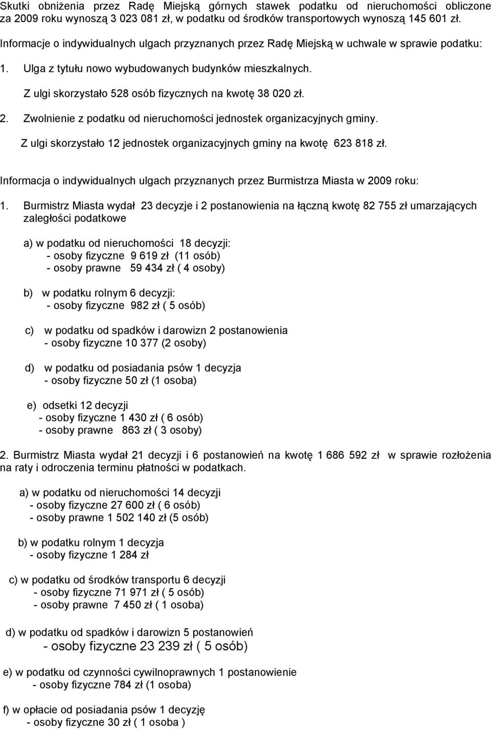 Z ulgi skorzystało 528 osób fizycznych na kwotę 38 020 zł. 2. Zwolnienie z podatku od nieruchomości jednostek organizacyjnych gminy.