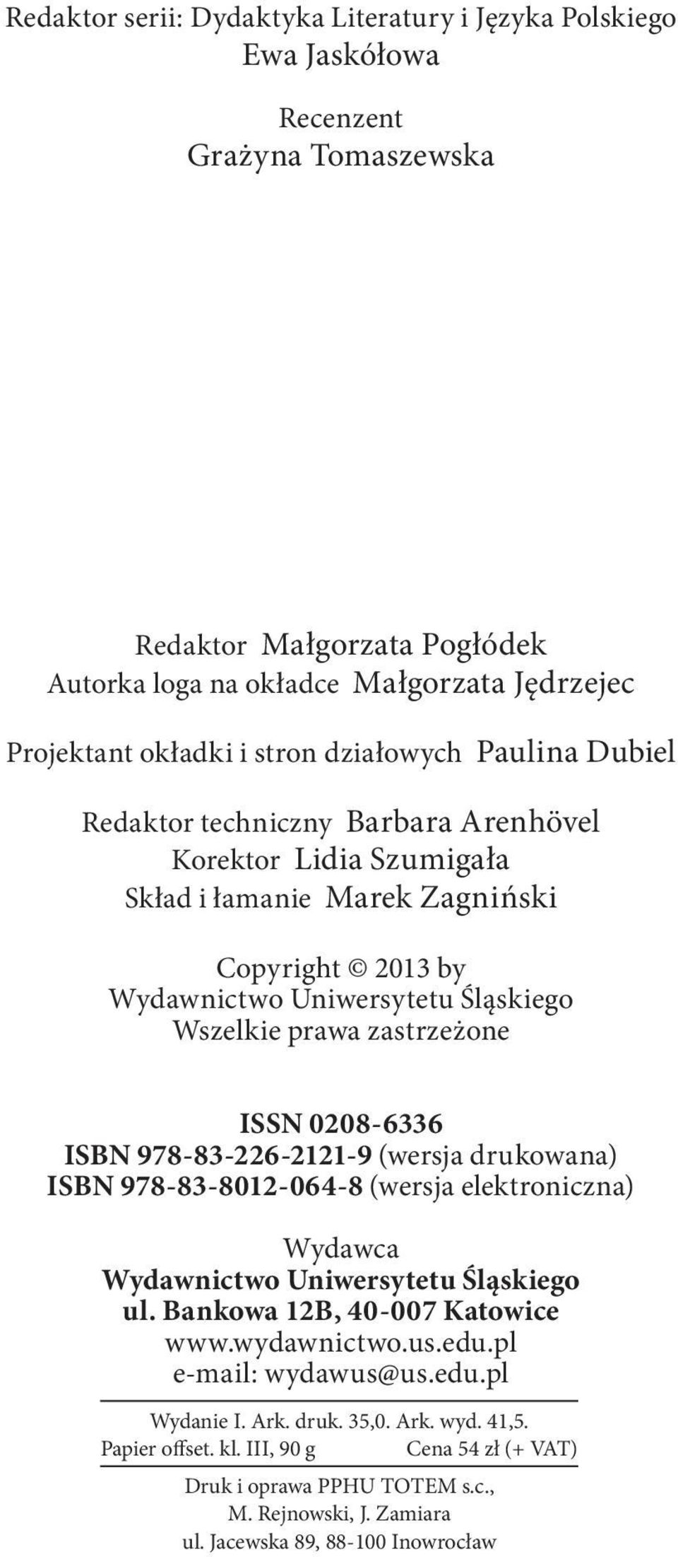 zastrzeżone ISSN 0208-6336 ISBN 978-83-226-2121-9 (wersja drukowana) ISBN 978-83-8012-064-8 (wersja elektroniczna) Wydawca Wydawnictwo Uniwersytetu Śląskiego ul. Bankowa 12B, 40-007 Katowice www.