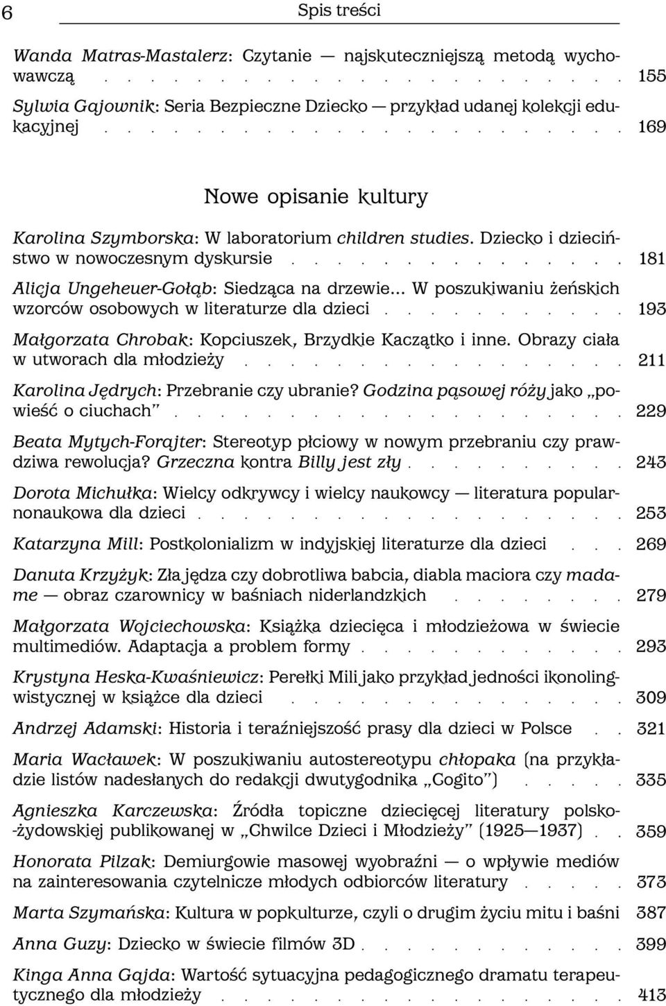 Dziecko i dzieciństwo w nowoczesnym dyskursie Alicja Ungeheuer Gołąb: Siedząca na drzewie W poszukiwaniu żeńskich wzorców osobowych w literaturze dla dzieci Małgorzata Chrobak: Kopciuszek, Brzydkie