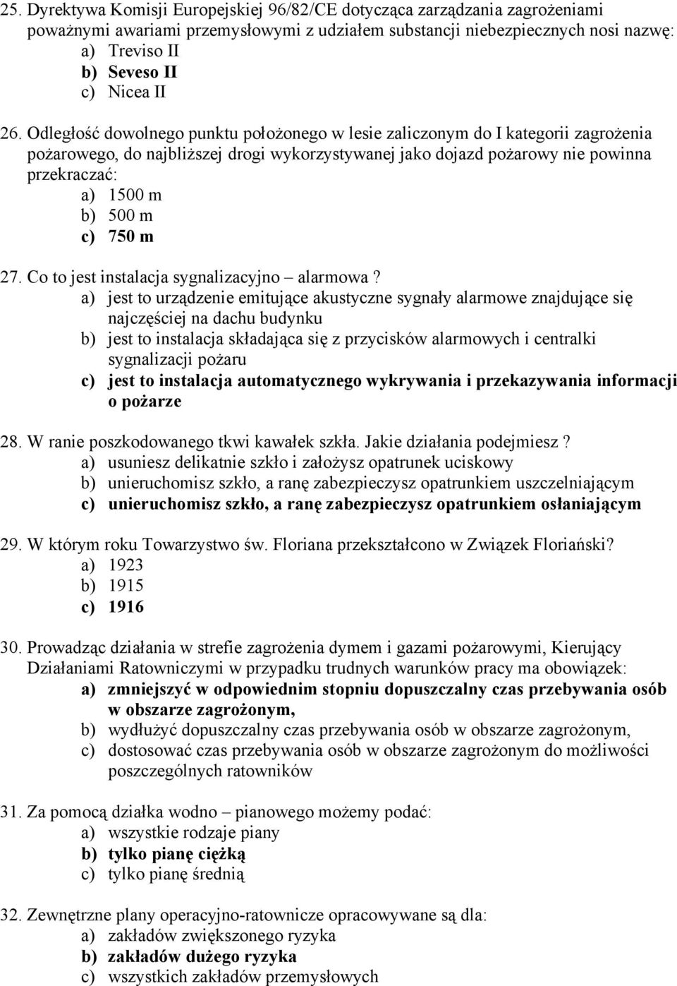 Odległość dowolnego punktu położonego w lesie zaliczonym do I kategorii zagrożenia pożarowego, do najbliższej drogi wykorzystywanej jako dojazd pożarowy nie powinna przekraczać: a) 1500 m b) 500 m c)