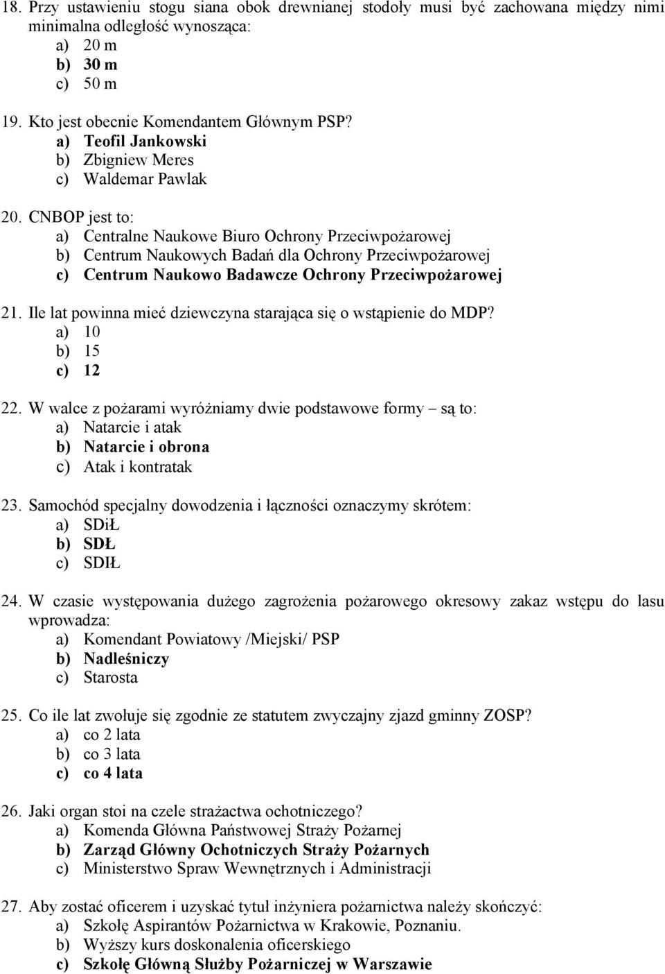 CNBOP jest to: a) Centralne Naukowe Biuro Ochrony Przeciwpożarowej b) Centrum Naukowych Badań dla Ochrony Przeciwpożarowej c) Centrum Naukowo Badawcze Ochrony Przeciwpożarowej 21.