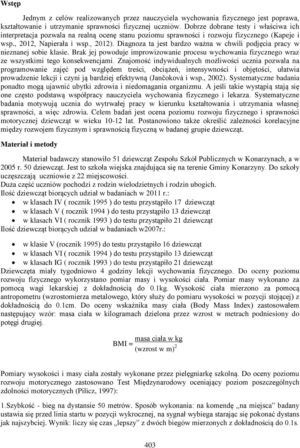 Diagnoza ta jest bardzo ważna w chwili podjęcia pracy w nieznanej sobie klasie. Brak jej powoduje improwizowanie procesu wychowania fizycznego wraz ze wszystkimi tego konsekwencjami.