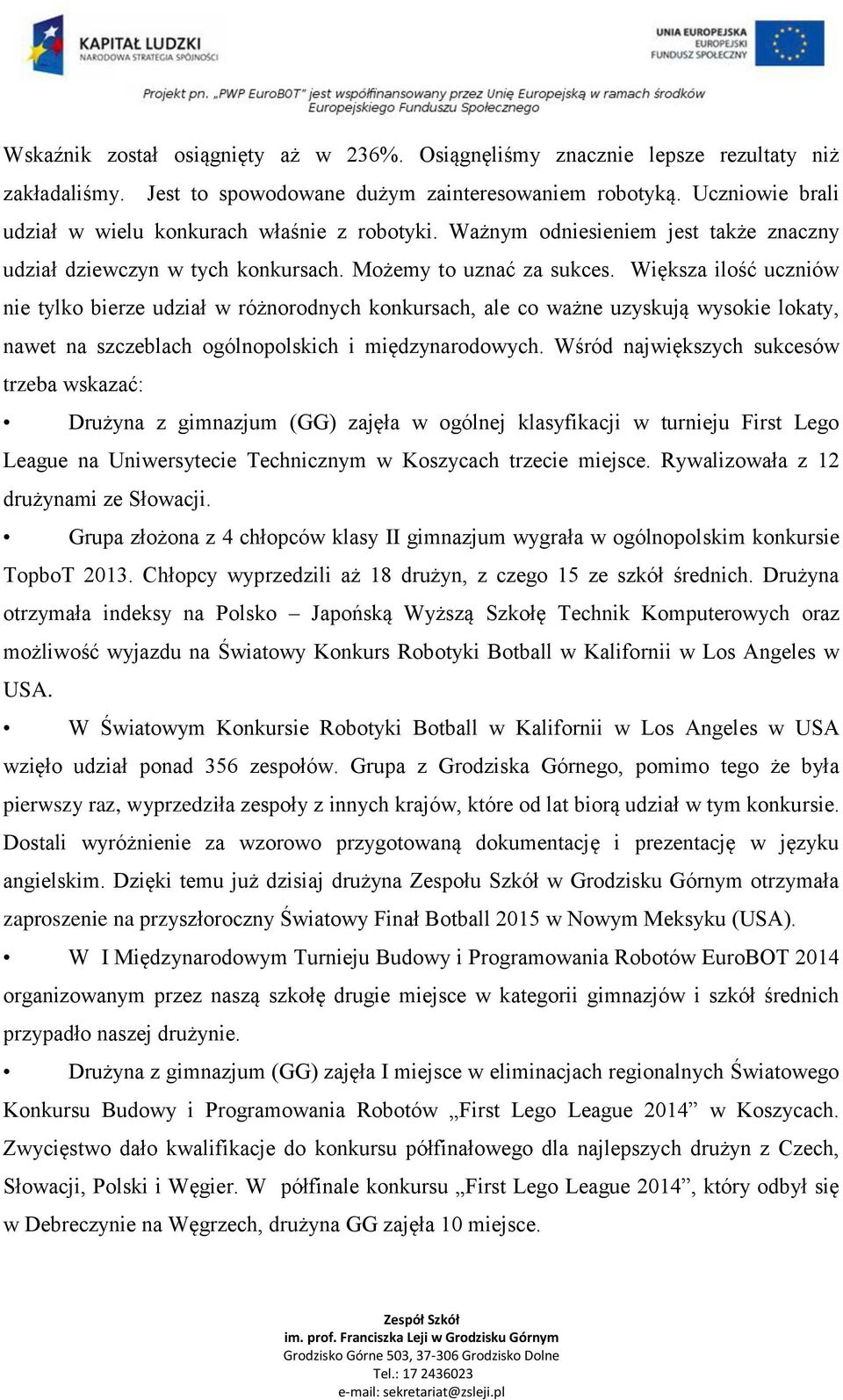 Większa ilość uczniów nie tylko bierze udział w różnorodnych konkursach, ale co ważne uzyskują wysokie lokaty, nawet na szczeblach ogólnopolskich i międzynarodowych.