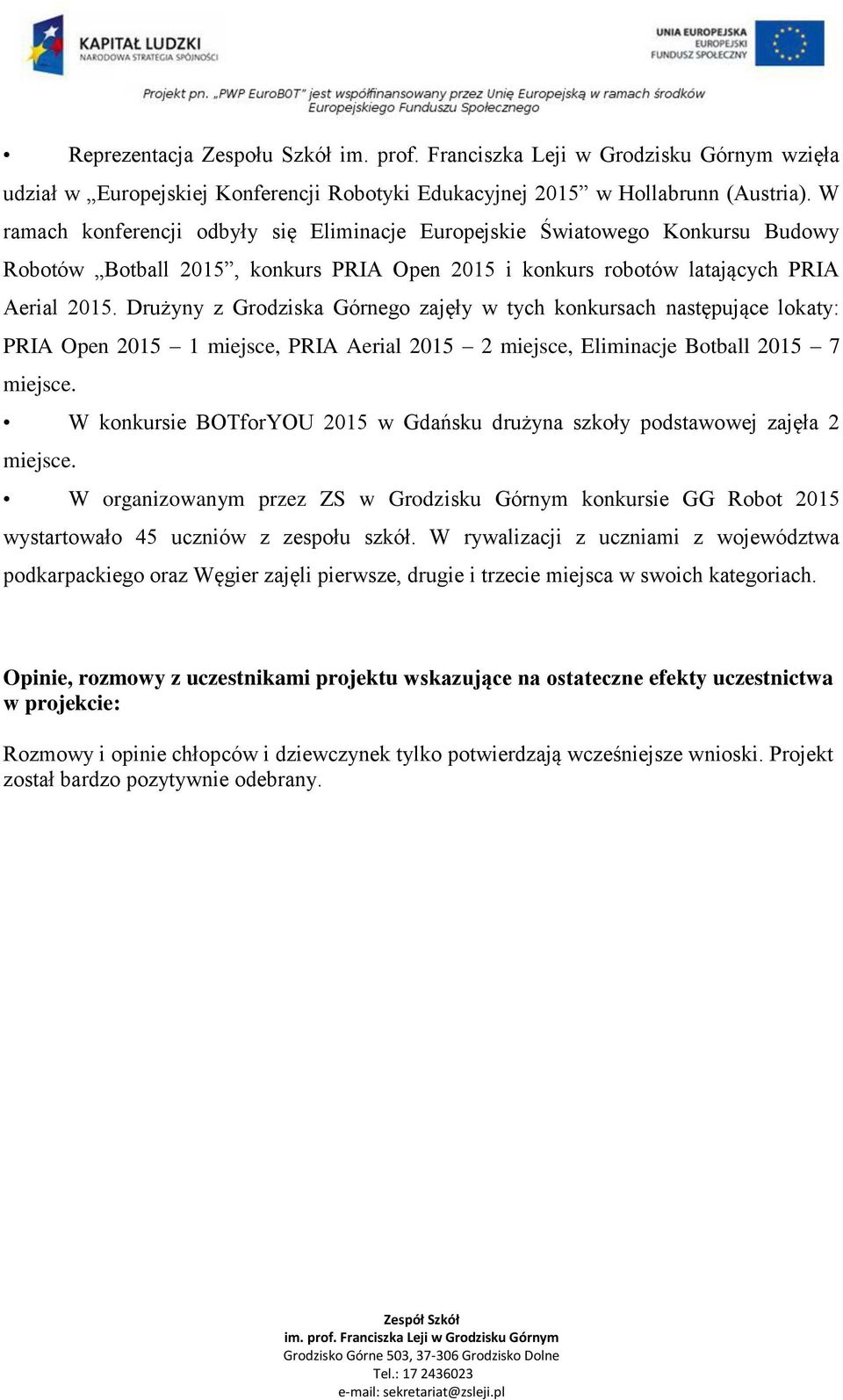 Drużyny z Grodziska Górnego zajęły w tych konkursach następujące lokaty: PRIA Open 2015 1 miejsce, PRIA Aerial 2015 2 miejsce, Eliminacje Botball 2015 7 miejsce.