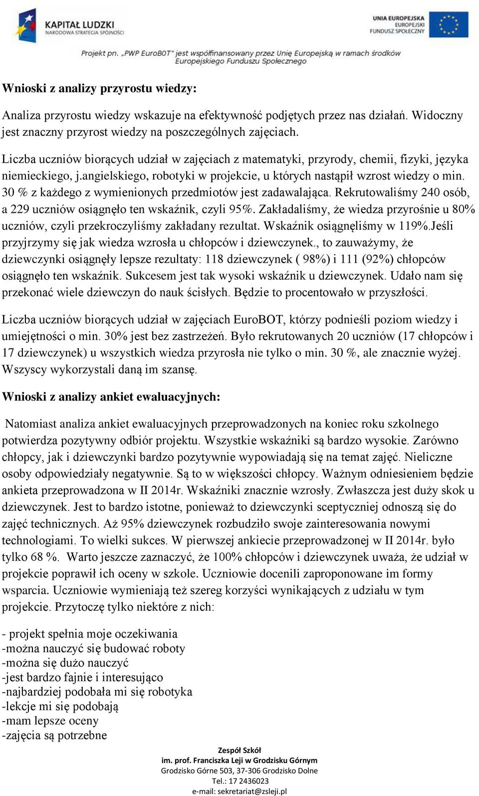 30 % z każdego z wymienionych przedmiotów jest zadawalająca. Rekrutowaliśmy 240 osób, a 229 uczniów osiągnęło ten wskaźnik, czyli 95%.