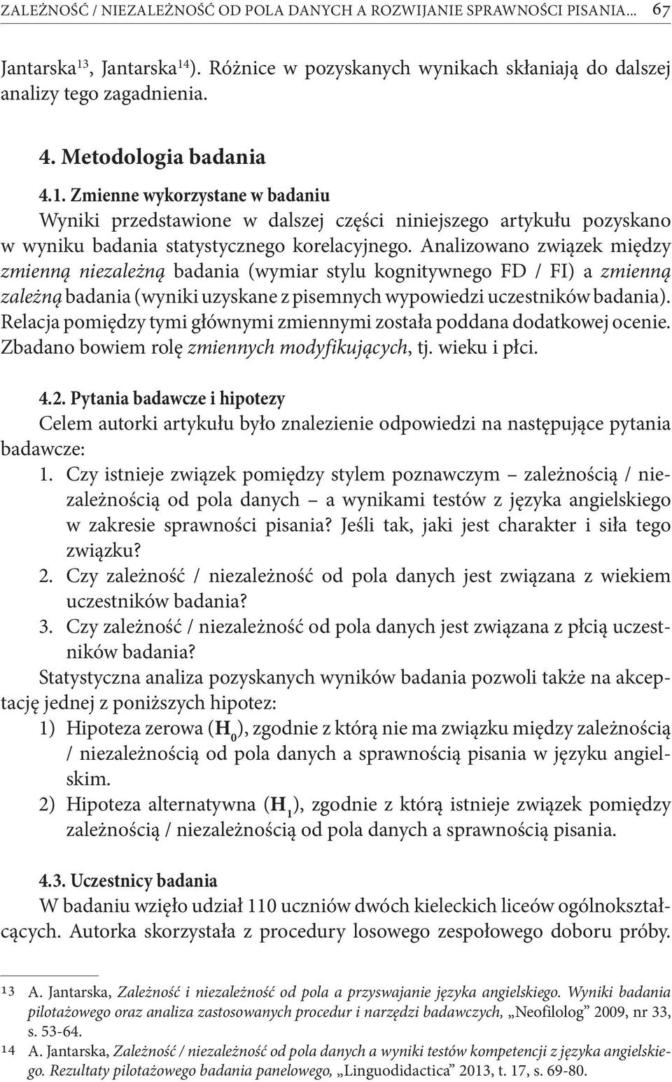 Analizowano związek między zmienną niezależną badania (wymiar stylu kognitywnego FD / FI) a zmienną zależną badania (wyniki uzyskane z pisemnych wypowiedzi uczestników badania).