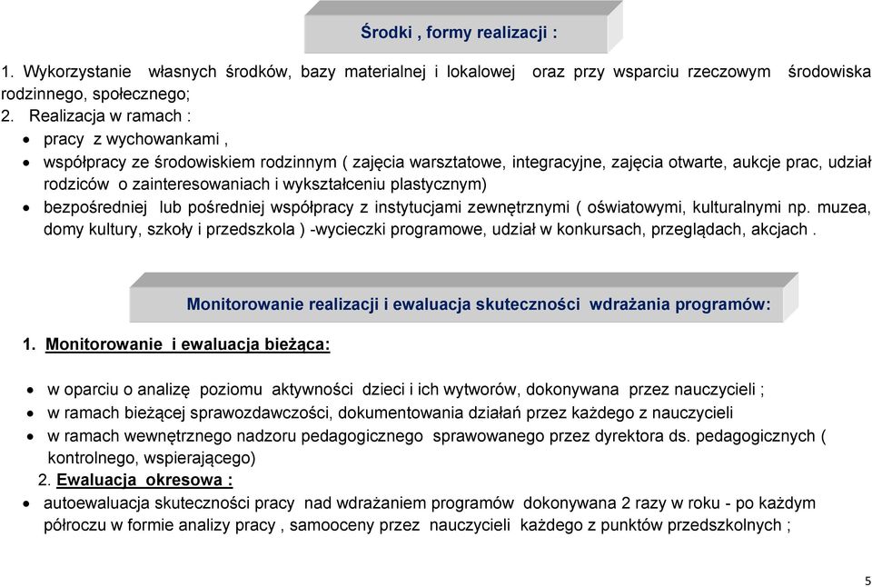 Realizacja w ramach : pracy z wychowankami, współpracy ze środowiskiem rodzinnym ( zajęcia warsztatowe, integracyjne, zajęcia otwarte, aukcje prac, udział rodziców o zainteresowaniach i wykształceniu