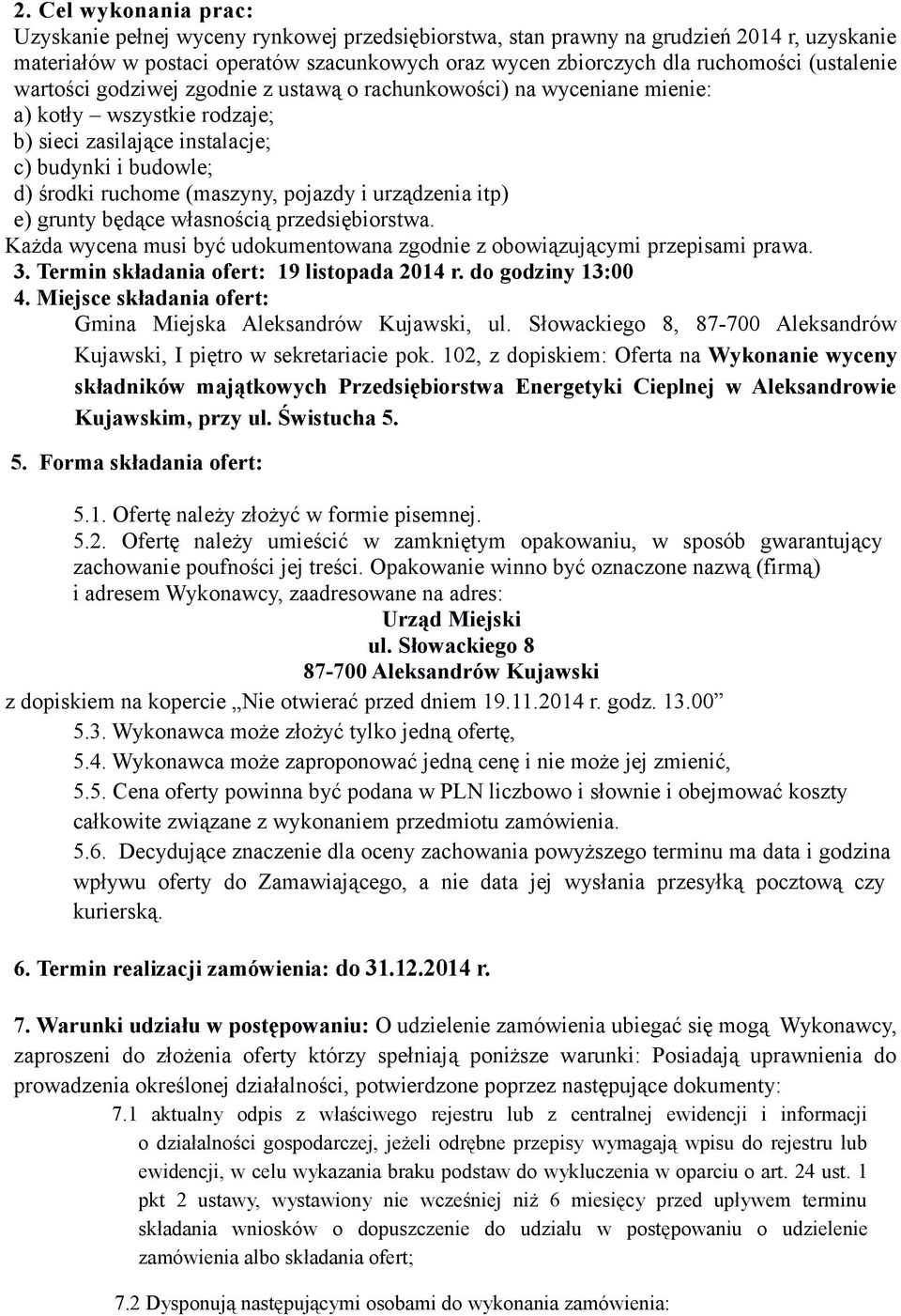 pojazdy i urządzenia itp) e) grunty będące własnością przedsiębiorstwa. Każda wycena musi być udokumentowana zgodnie z obowiązującymi przepisami prawa. 3. Termin składania ofert: 19 listopada 2014 r.