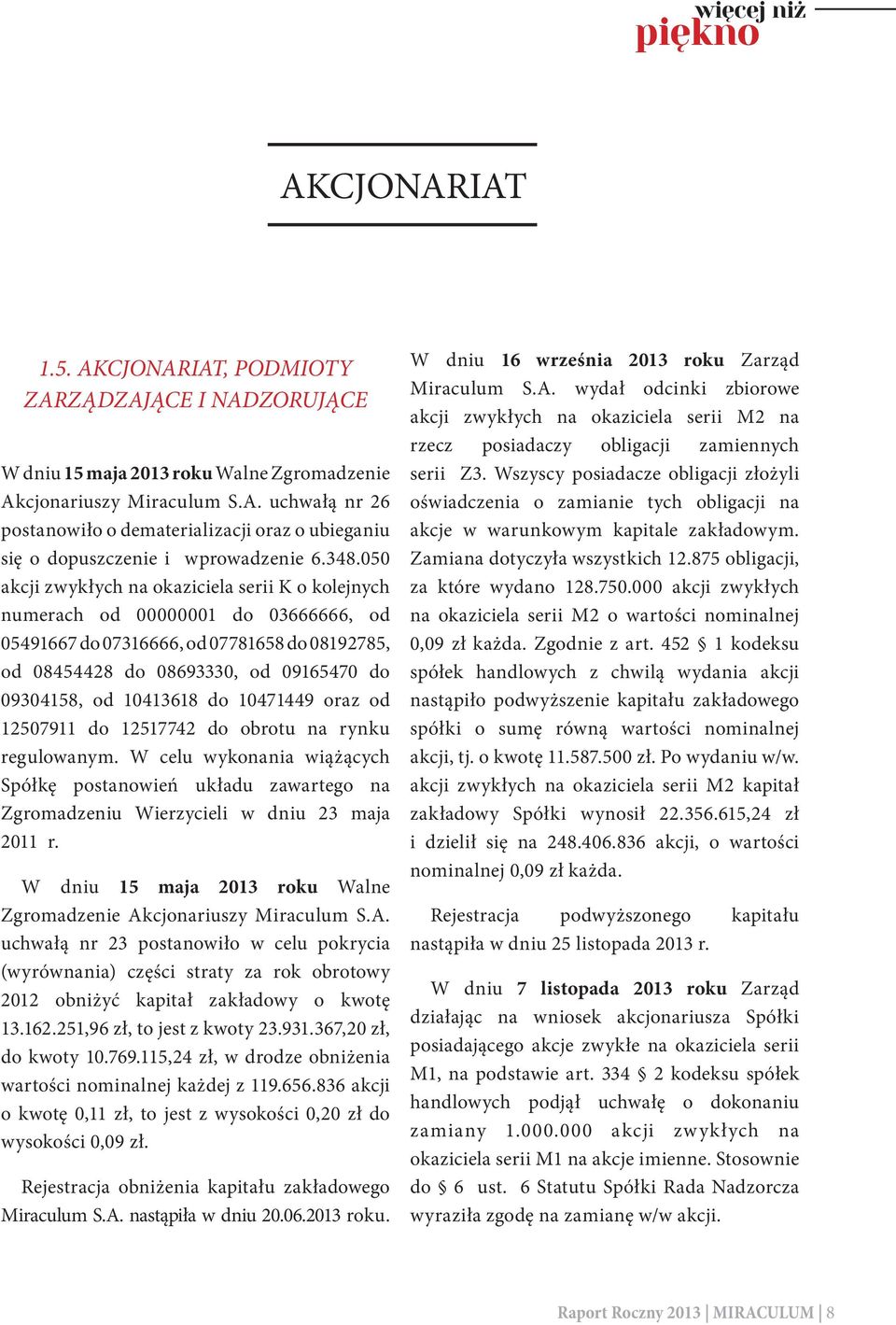 10413618 do 10471449 oraz od 12507911 do 12517742 do obrotu na rynku regulowanym. W celu wykonania wiążących Spółkę postanowień układu zawartego na Zgromadzeniu Wierzycieli w dniu 23 maja 2011 r.