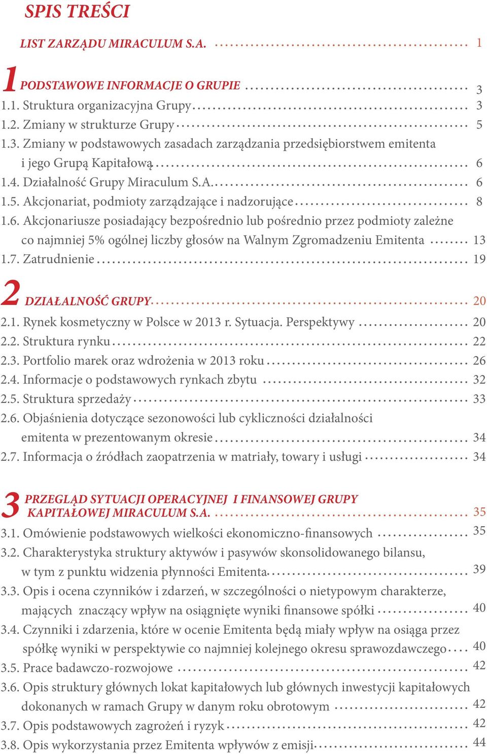 7. Zatrudnienie 19 2 DZIAŁALNOŚĆ GRUPY 2.1. Rynek kosmetyczny w Polsce w 2013 r. Sytuacja. Perspektywy 2.2. Struktura rynku 2.3. Portfolio marek oraz wdrożenia w 2013 roku 2.4.