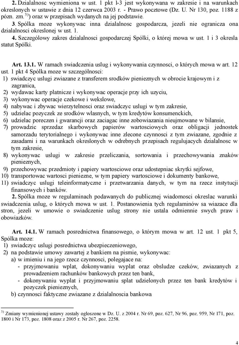 Szczególowy zakres dzialalnosci gospodarczej Spólki, o której mowa w ust. 1 i 3 okresla statut Spólki. Art. 13.1. W ramach swiadczenia uslug i wykonywania czynnosci, o których mowa w art. 12 ust.