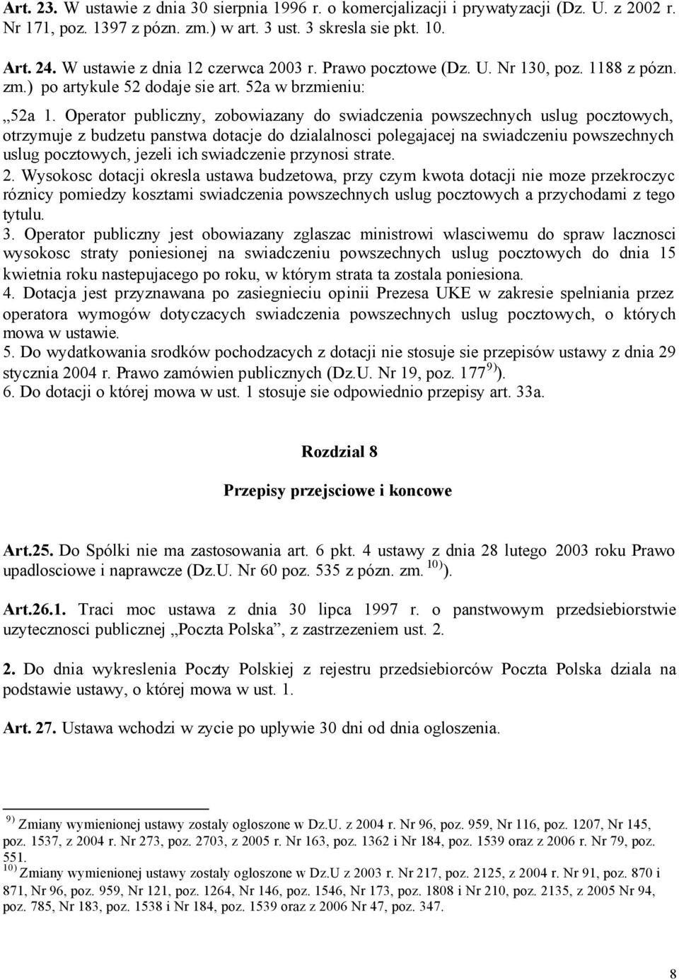 Operator publiczny, zobowiazany do swiadczenia powszechnych uslug pocztowych, otrzymuje z budzetu panstwa dotacje do dzialalnosci polegajacej na swiadczeniu powszechnych uslug pocztowych, jezeli ich