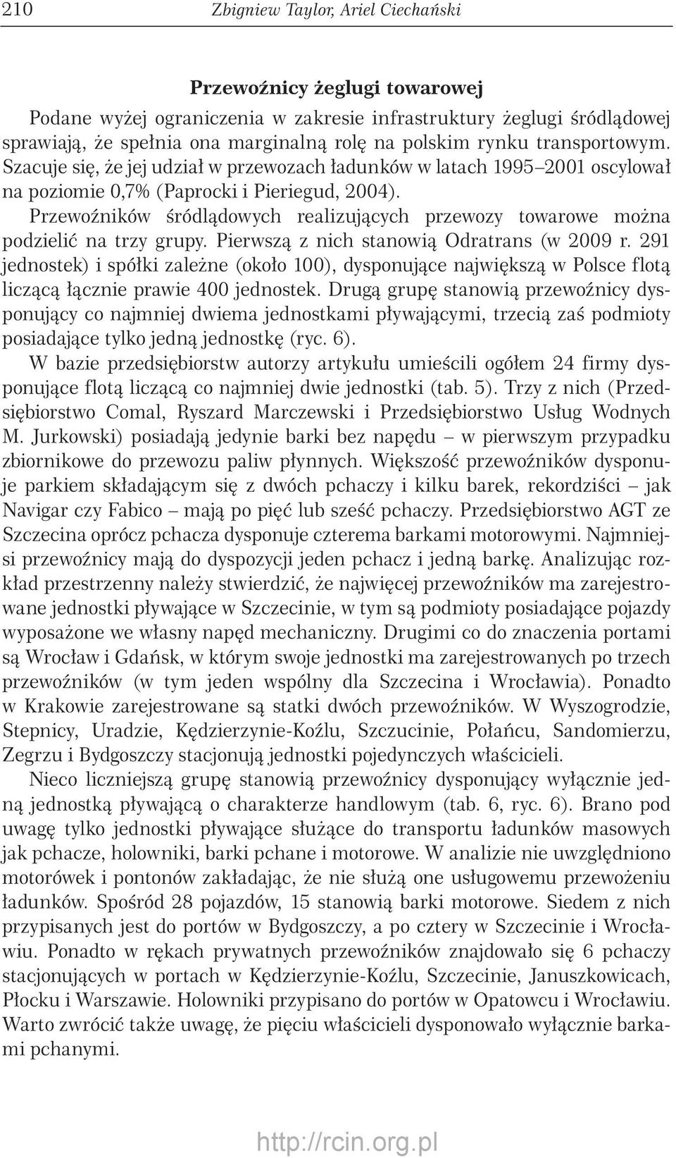 Przewoźników śródlądowych realizujących przewozy towarowe można podzielić na trzy grupy. Pierwszą z nich stanowią Odratrans (w 2009 r.