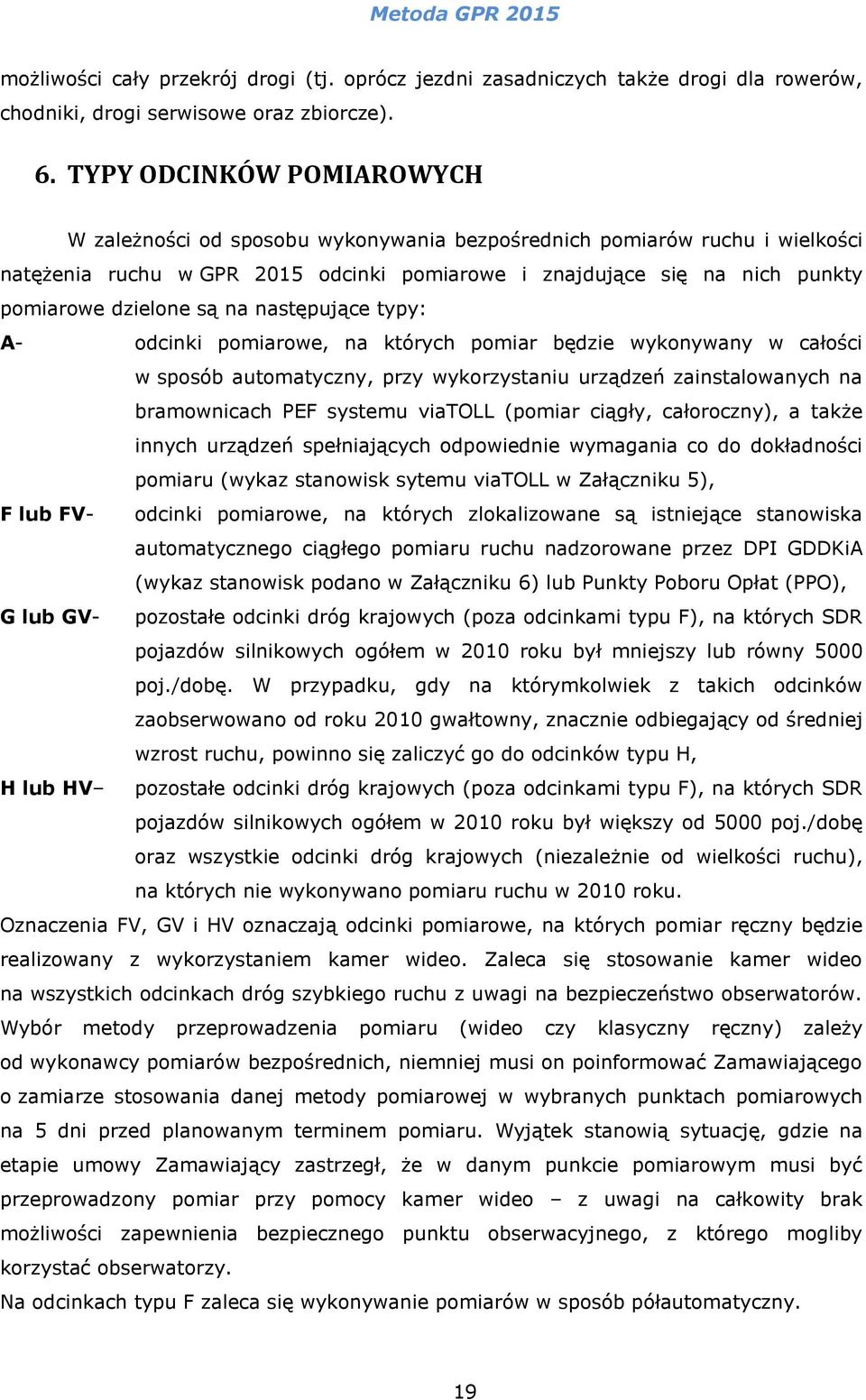 są na następujące typy: A- odcinki pomiarowe, na których pomiar będzie wykonywany w całości w sposób automatyczny, przy wykorzystaniu urządzeń zainstalowanych na bramownicach PEF systemu viatoll