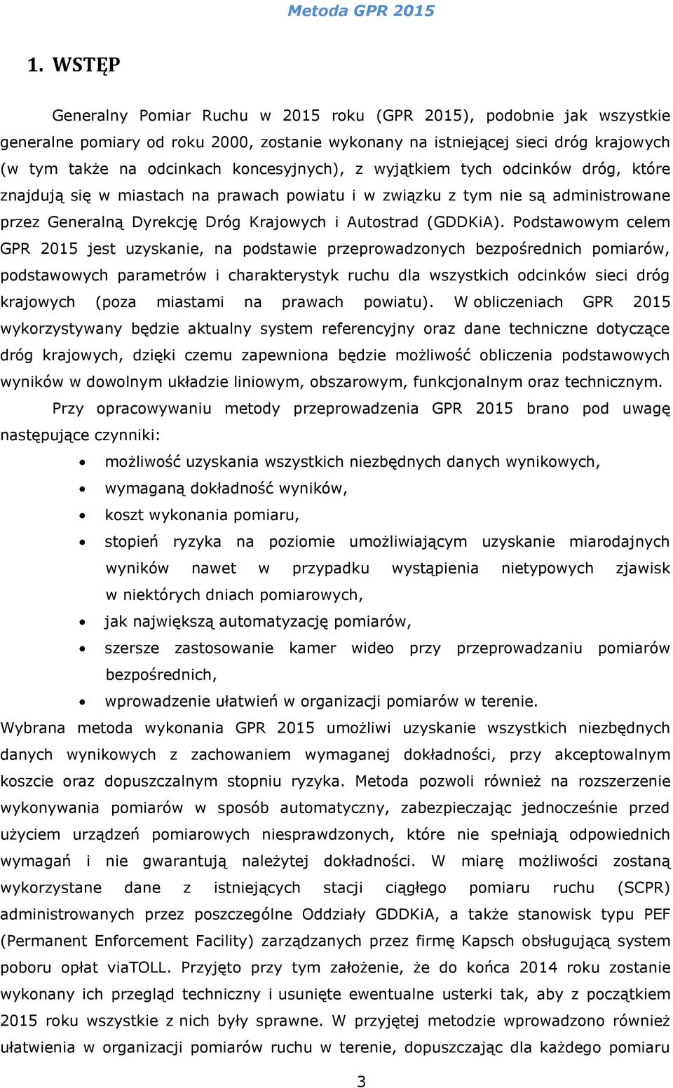 Podstawowym celem GPR 2015 jest uzyskanie, na podstawie przeprowadzonych bezpośrednich pomiarów, podstawowych parametrów i charakterystyk ruchu dla wszystkich odcinków sieci dróg krajowych (poza