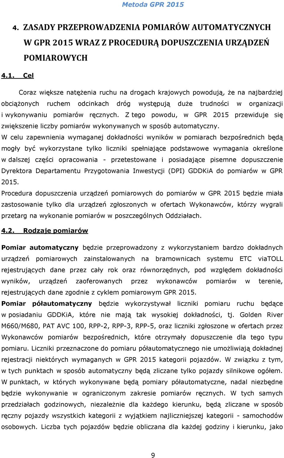 Cel Coraz większe natężenia ruchu na drogach krajowych powodują, że na najbardziej obciążonych ruchem odcinkach dróg występują duże trudności w organizacji i wykonywaniu pomiarów ręcznych.