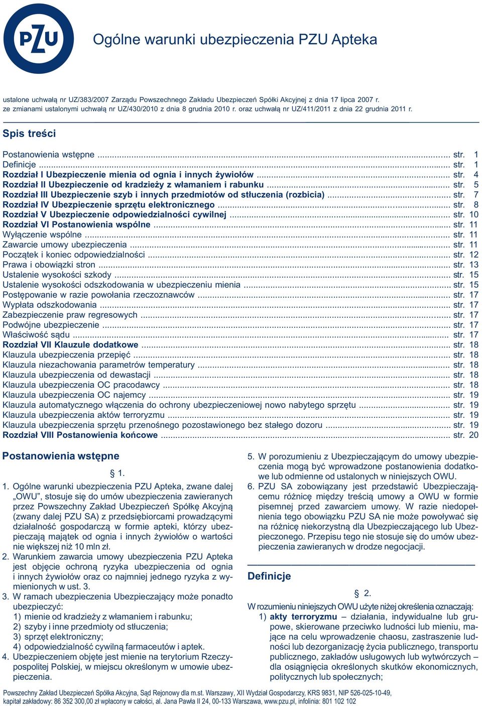 1 Definicje... str. 1 Rozdział I Ubezpieczenie mienia od ognia i innych żywiołów... str. 4 Rozdział II Ubezpieczenie od kradzieży z włamaniem i rabunku... str. 5 Rozdział III Ubezpieczenie szyb i innych przedmiotów od stłuczenia (rozbicia).