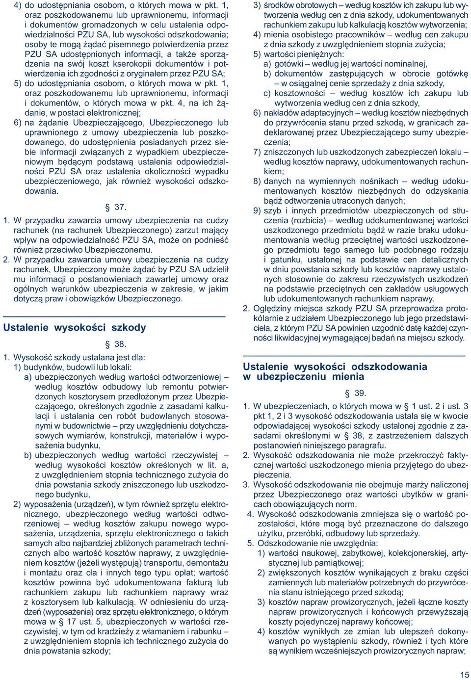 ustalenia odpo- rachunkiem zakupu lub kalkulacją kosztów wytworzenia; wiedzialności PZU SA, lub wysokości odszkodowania; 4) mienia osobistego pracowników według cen zakupu osoby te mogą żądać