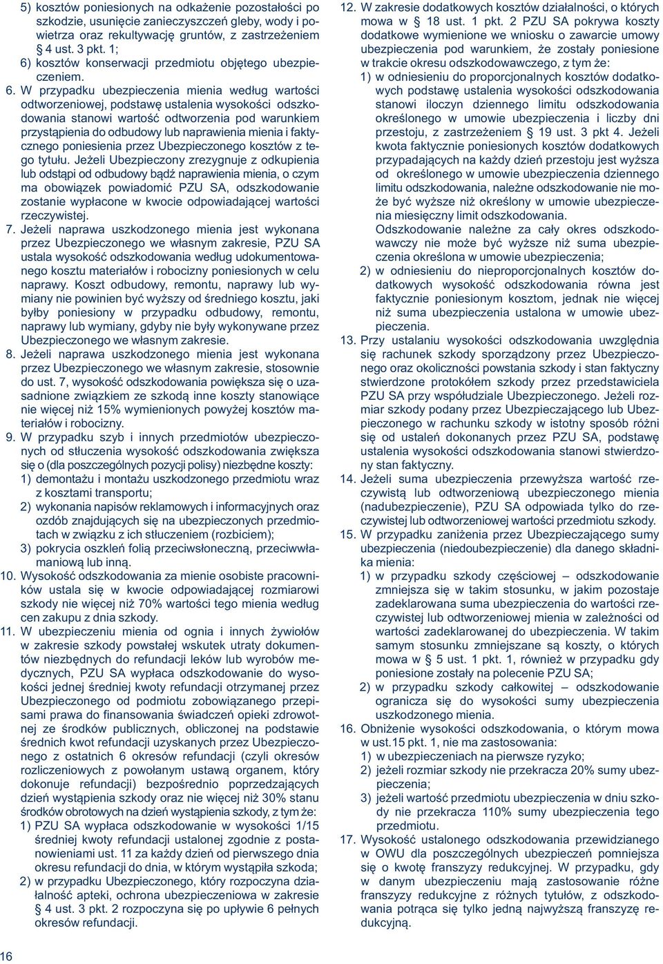 1; ubezpieczenia pod warunkiem, że zostały poniesione 6) kosztów konserwacji przedmiotu objętego ubezpie- w trakcie okresu odszkodowawczego, z tym że: czeniem.