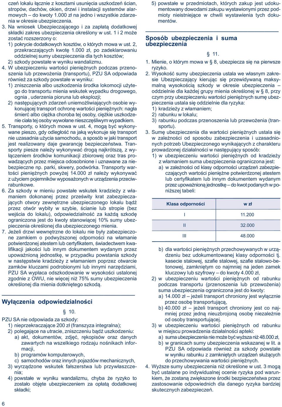 Na wniosek Ubezpieczającego i za zapłatą dodatkowej składki zakres ubezpieczenia określony w ust.