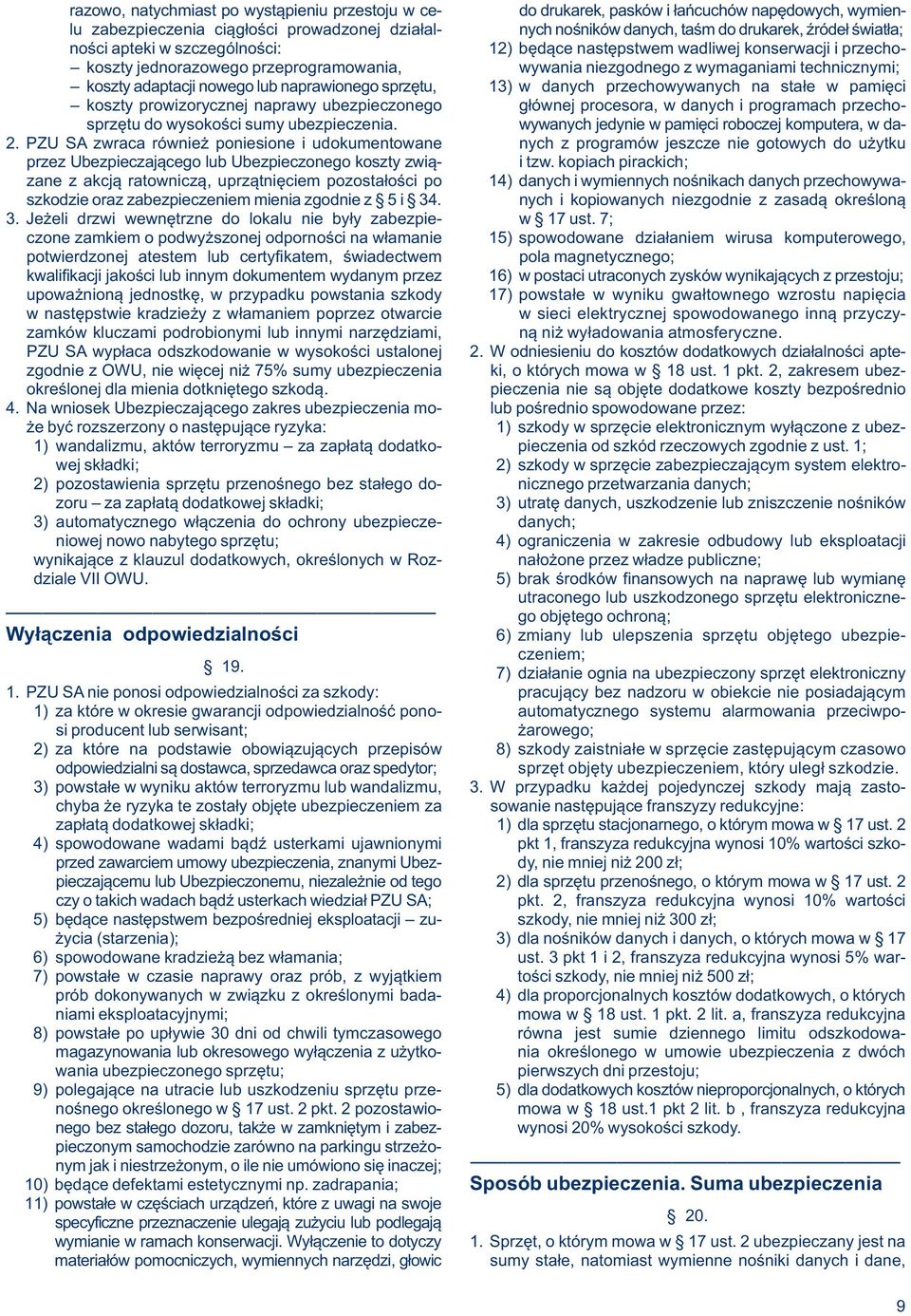 nowego lub naprawionego sprzętu, 13) w danych przechowywanych na stałe w pamięci koszty prowizorycznej naprawy ubezpieczonego głównej procesora, w danych i programach przechosprzętu do wysokości sumy