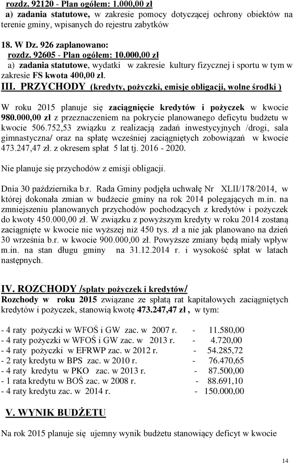 PRZYCHODY (kredyty, pożyczki, emisje obligacji, wolne środki ) W roku 2015 planuje się zaciągnięcie kredytów i pożyczek w kwocie 980.