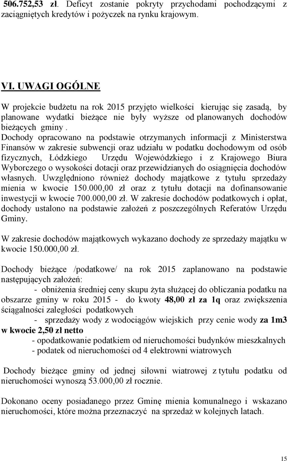 Dochody opracowano na podstawie otrzymanych informacji z Ministerstwa Finansów w zakresie subwencji oraz udziału w podatku dochodowym od osób fizycznych, Łódzkiego Urzędu Wojewódzkiego i z Krajowego