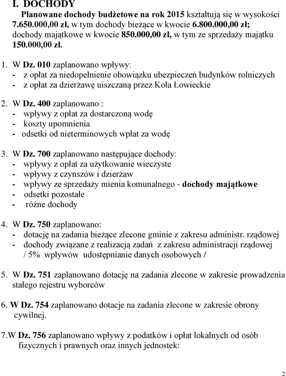 010 zaplanowano wpływy: - z opłat za niedopełnienie obowiązku ubezpieczeń budynków rolniczych - z opłat za dzierżawę uiszczaną przez Koła Łowieckie 2. W Dz.