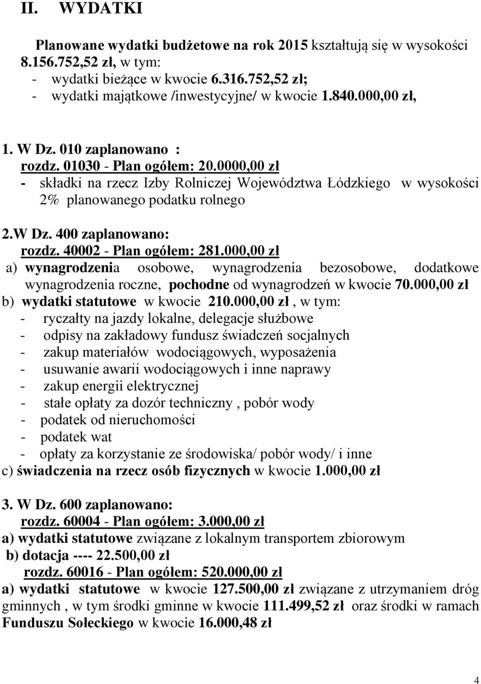 40002 - Plan ogółem: 281.000,00 zł a) wynagrodzenia osobowe, wynagrodzenia bezosobowe, dodatkowe wynagrodzenia roczne, pochodne od wynagrodzeń w kwocie 70.000,00 zł b) wydatki statutowe w kwocie 210.