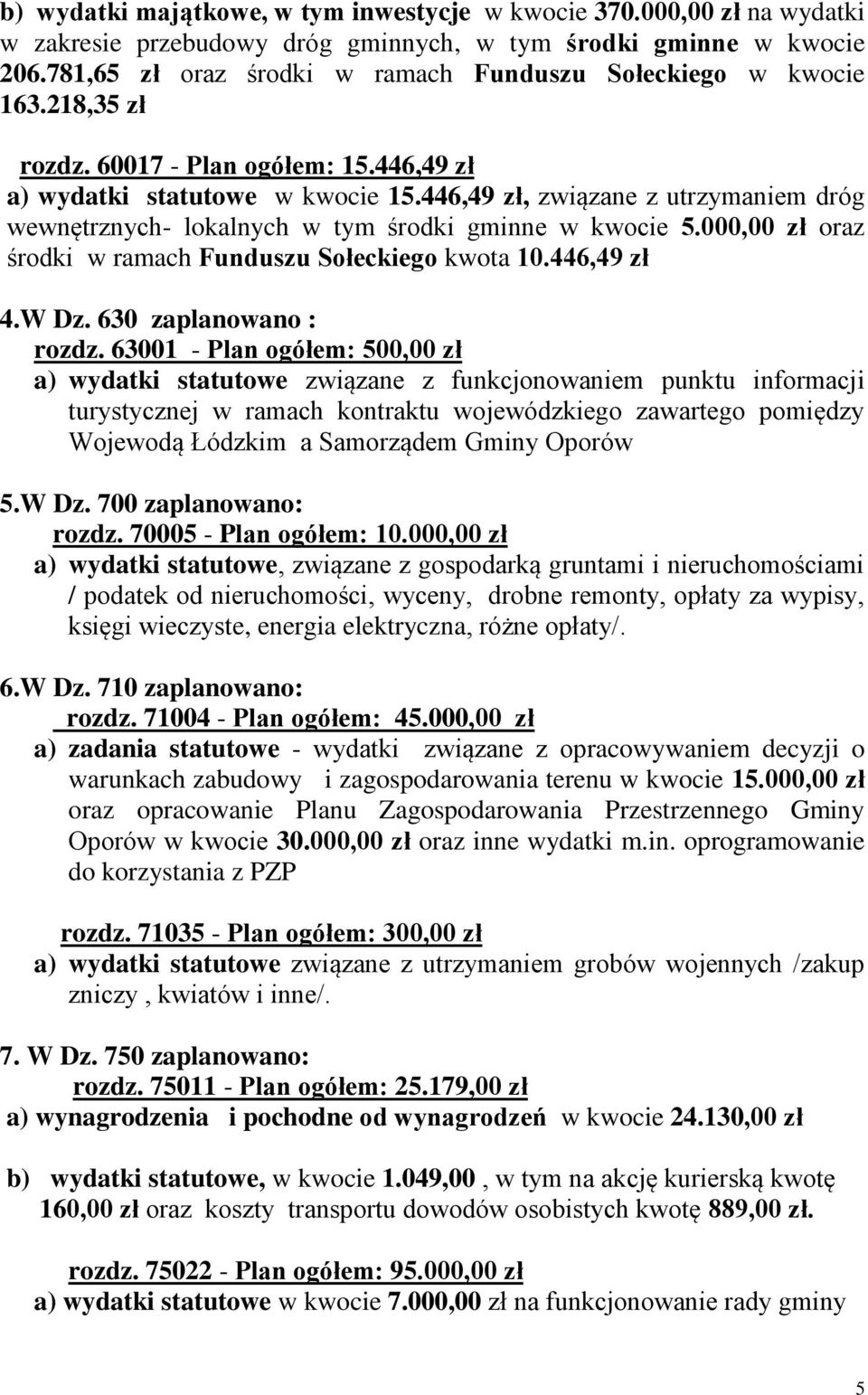 446,49 zł, związane z utrzymaniem dróg wewnętrznych- lokalnych w tym środki gminne w kwocie 5.000,00 zł oraz środki w ramach Funduszu Sołeckiego kwota 10.446,49 zł 4.W Dz. 630 zaplanowano : rozdz.