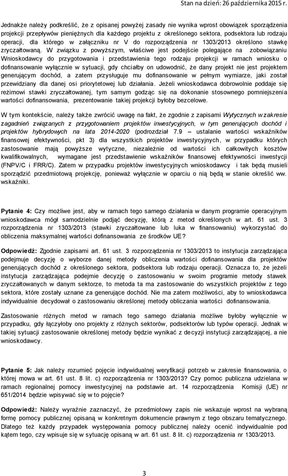 W związku z powyższym, właściwe jest podejście polegające na zobowiązaniu Wnioskodawcy do przygotowania i przedstawienia tego rodzaju projekcji w ramach wniosku o dofinansowanie wyłącznie w sytuacji,