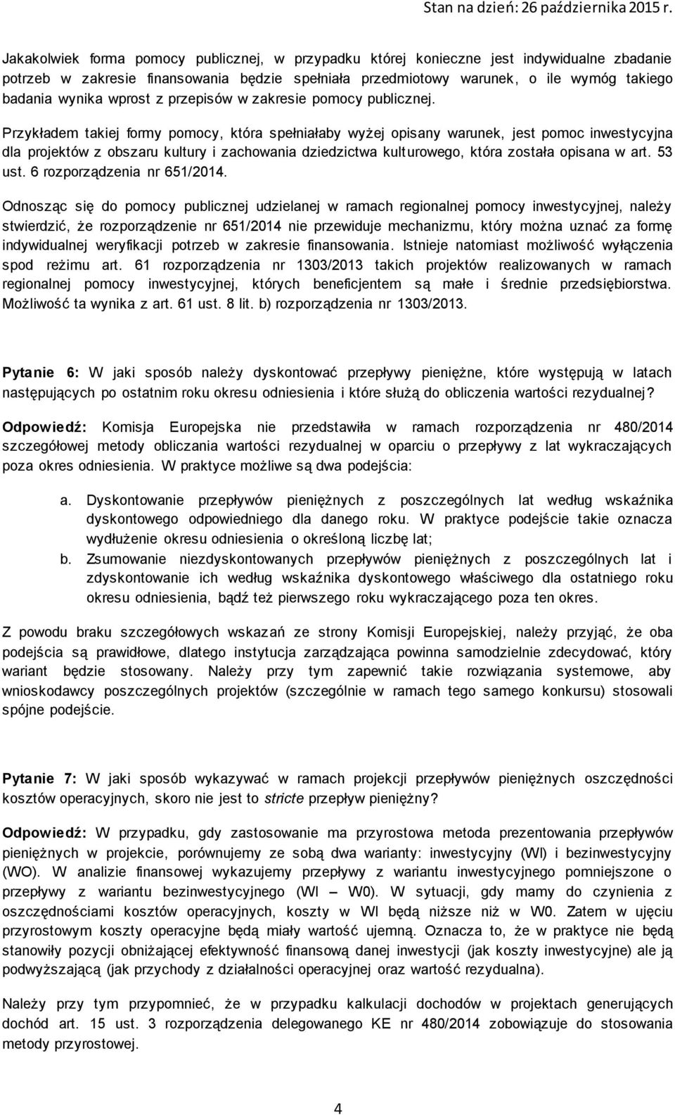 Przykładem takiej formy pomocy, która spełniałaby wyżej opisany warunek, jest pomoc inwestycyjna dla projektów z obszaru kultury i zachowania dziedzictwa kulturowego, która została opisana w art.