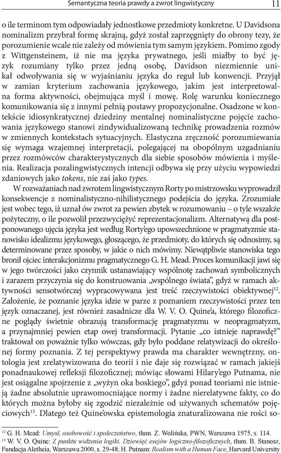 Pomimo zgody z Wittgensteinem, iż nie ma języka prywatnego, jeśli miałby to być język rozumiany tylko przez jedną osobę, Davidson niezmiennie unikał odwoływania się w wyjaśnianiu języka do reguł lub