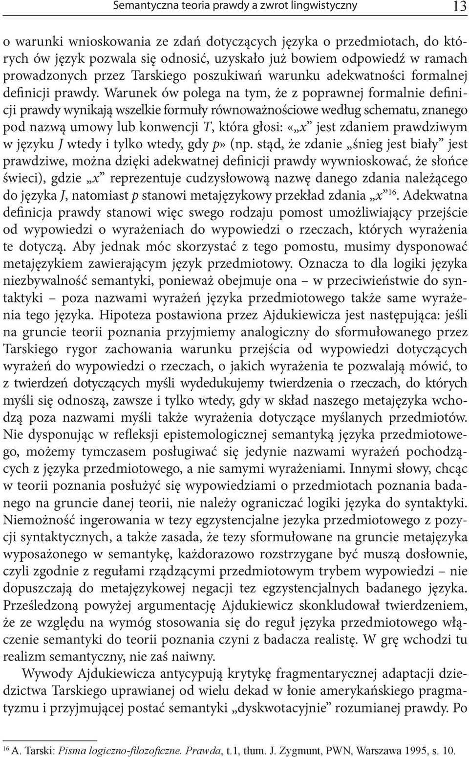 Warunek ów polega na tym, że z poprawnej formalnie definicji prawdy wynikają wszelkie formuły równoważnościowe według schematu, znanego pod nazwą umowy lub konwencji T, która głosi: «x jest zdaniem