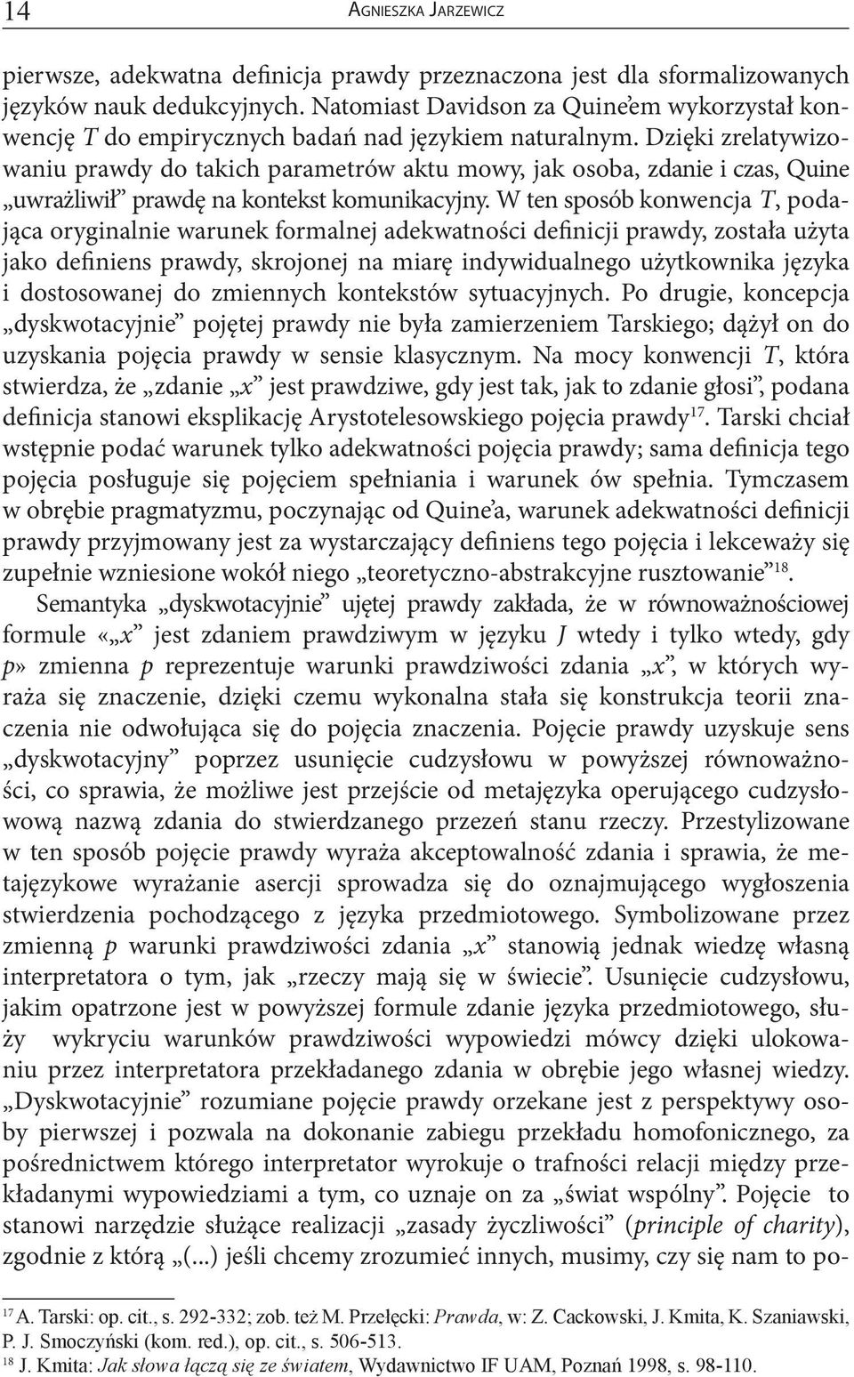 Dzięki zrelatywizowaniu prawdy do takich parametrów aktu mowy, jak osoba, zdanie i czas, Quine uwrażliwił prawdę na kontekst komunikacyjny.