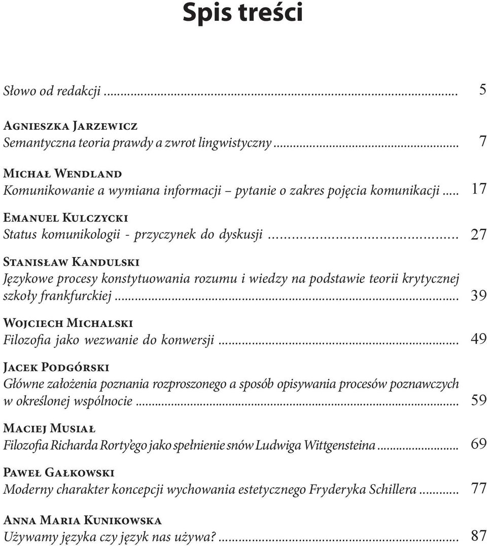 .. Wojciech Michalski Filozofia jako wezwanie do konwersji... Jacek Podgórski Główne założenia poznania rozproszonego a sposób opisywania procesów poznawczych w określonej wspólnocie.