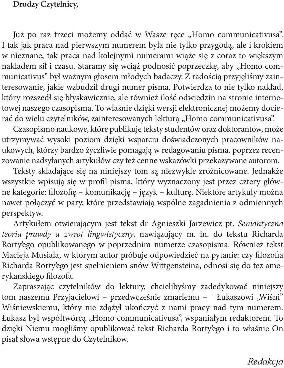 Staramy się wciąż podnosić poprzeczkę, aby Homo communicativus był ważnym głosem młodych badaczy. Z radością przyjęliśmy zainteresowanie, jakie wzbudził drugi numer pisma.