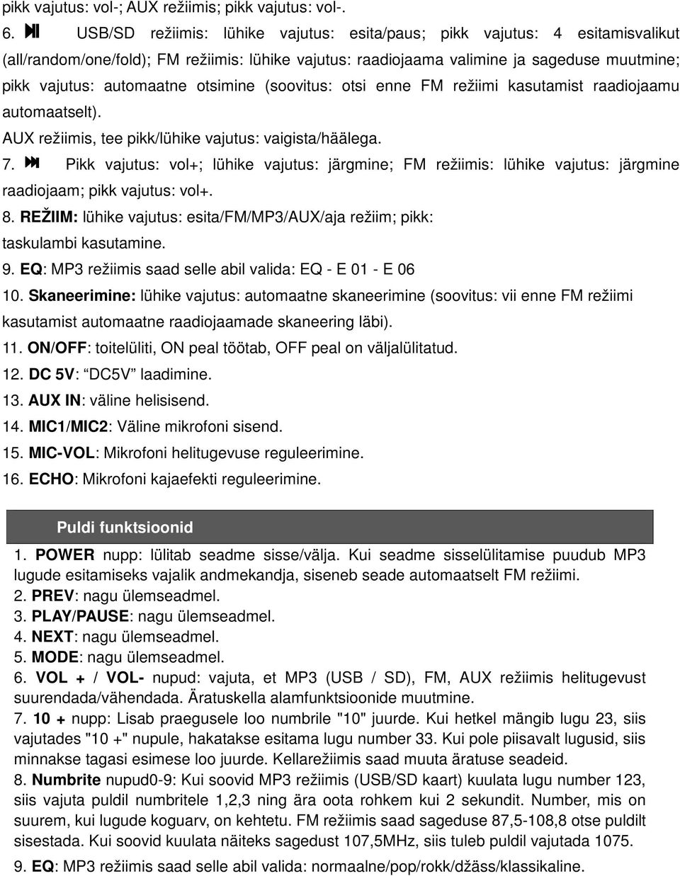 otsimine (soovitus: otsi enne FM režiimi kasutamist raadiojaamu automaatselt). AUX režiimis, tee pikk/lühike vajutus: vaigista/häälega. 7.