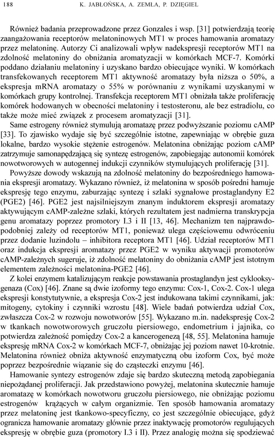 Autorzy Ci analizowali wp³yw nadekspresji receptorów MT1 na zdolnoœæ melatoniny do obni ania aromatyzacji w komórkach MCF-7. Komórki poddano dzia³aniu melatoniny i uzyskano bardzo obiecuj¹ce wyniki.
