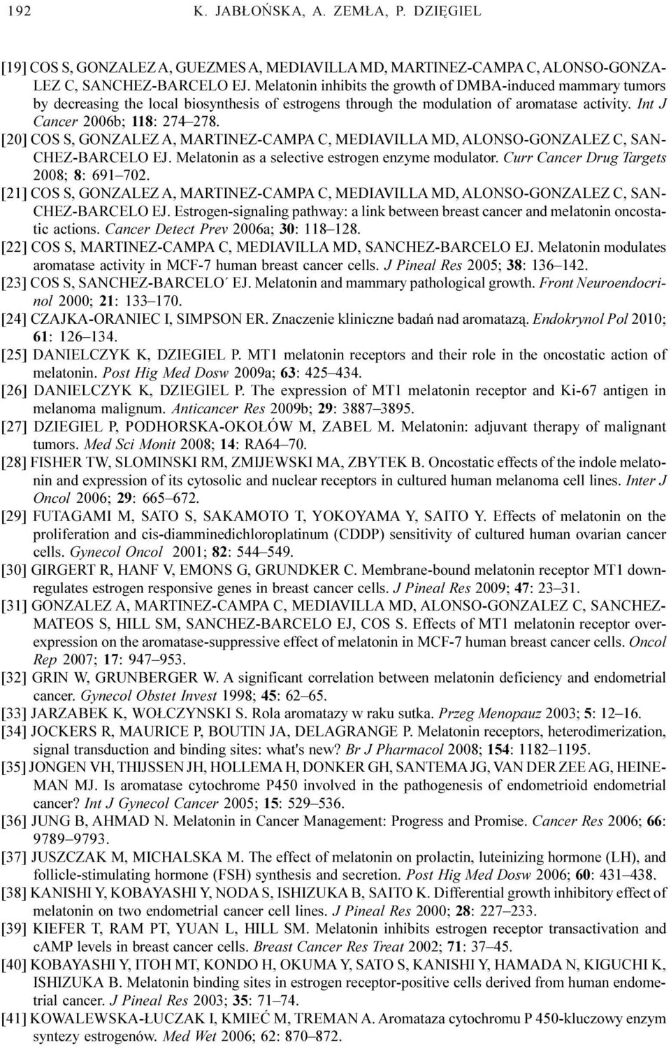 [20] COS S, GONZALEZ A, MARTINEZ-CAMPA C, MEDIAVILLA MD, ALONSO-GONZALEZ C, SAN- CHEZ-BARCELO EJ. Melatonin as a selective estrogen enzyme modulator. Curr Cancer Drug Targets 2008; 8: 691 702.