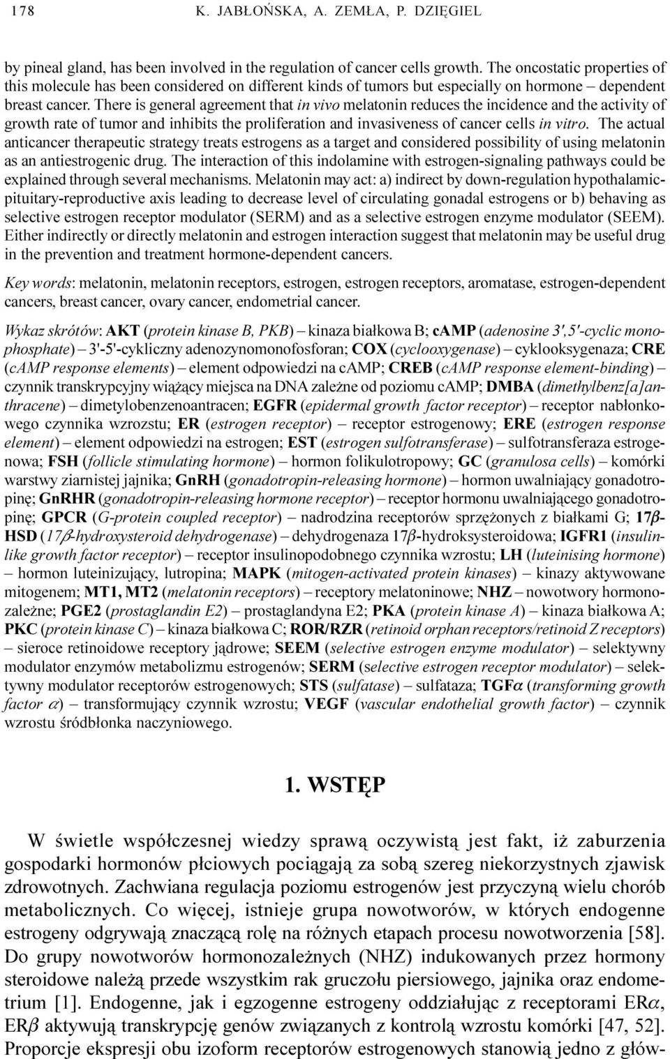 There is general agreement that in vivo melatonin reduces the incidence and the activity of growth rate of tumor and inhibits the proliferation and invasiveness of cancer cells in vitro.