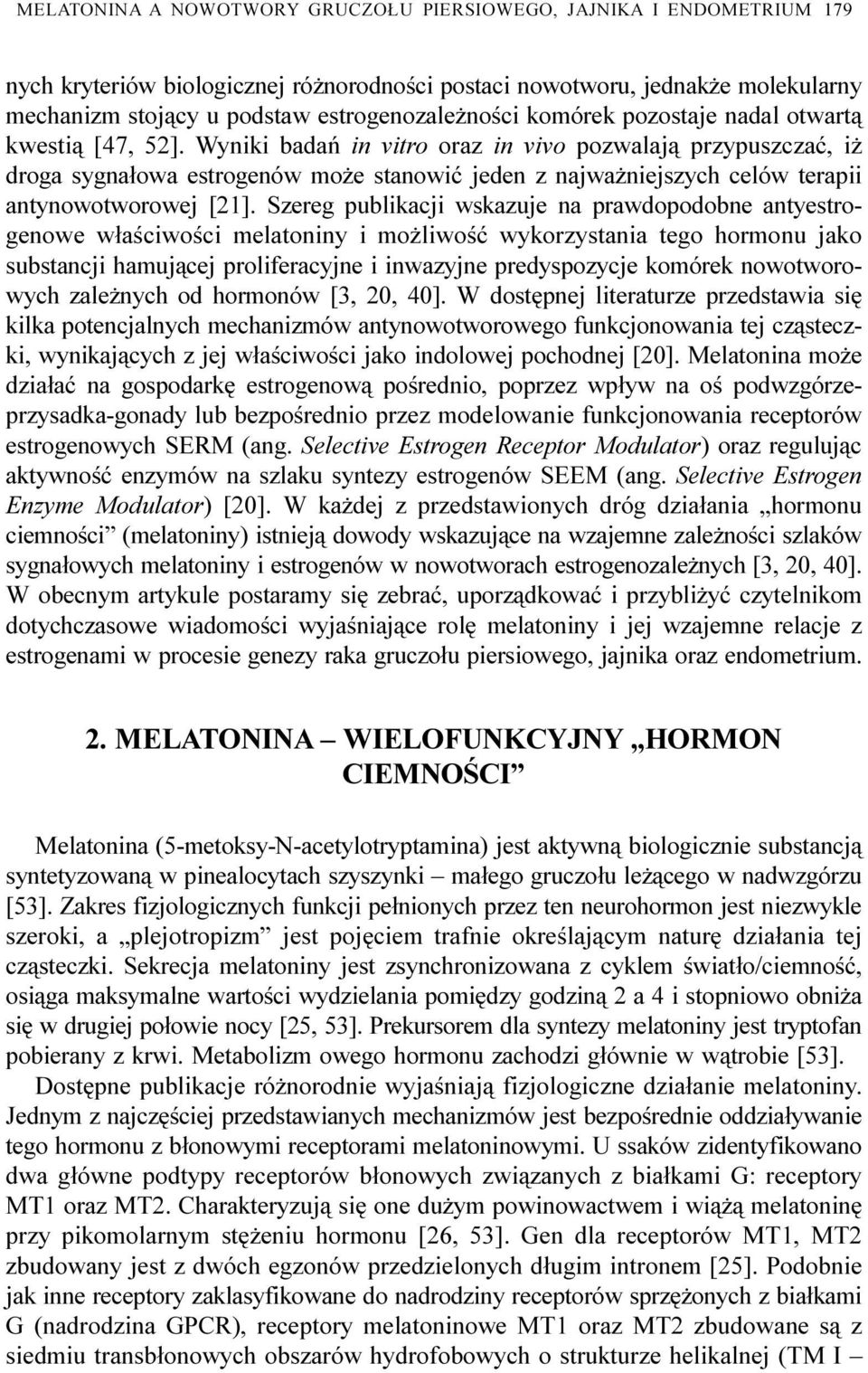 Wyniki badañ in vitro oraz in vivo pozwalaj¹ przypuszczaæ, i droga sygna³owa estrogenów mo e stanowiæ jeden z najwa niejszych celów terapii antynowotworowej [21].