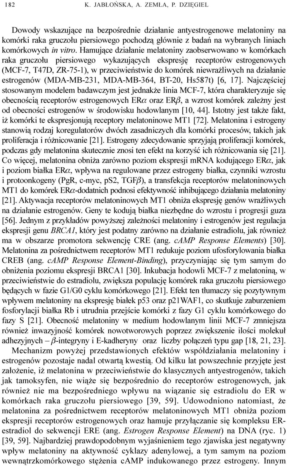 Hamuj¹ce dzia³anie melatoniny zaobserwowano w komórkach raka gruczo³u piersiowego wykazuj¹cych ekspresjê receptorów estrogenowych (MCF-7, T47D, ZR-75-1), w przeciwieñstwie do komórek niewra liwych na
