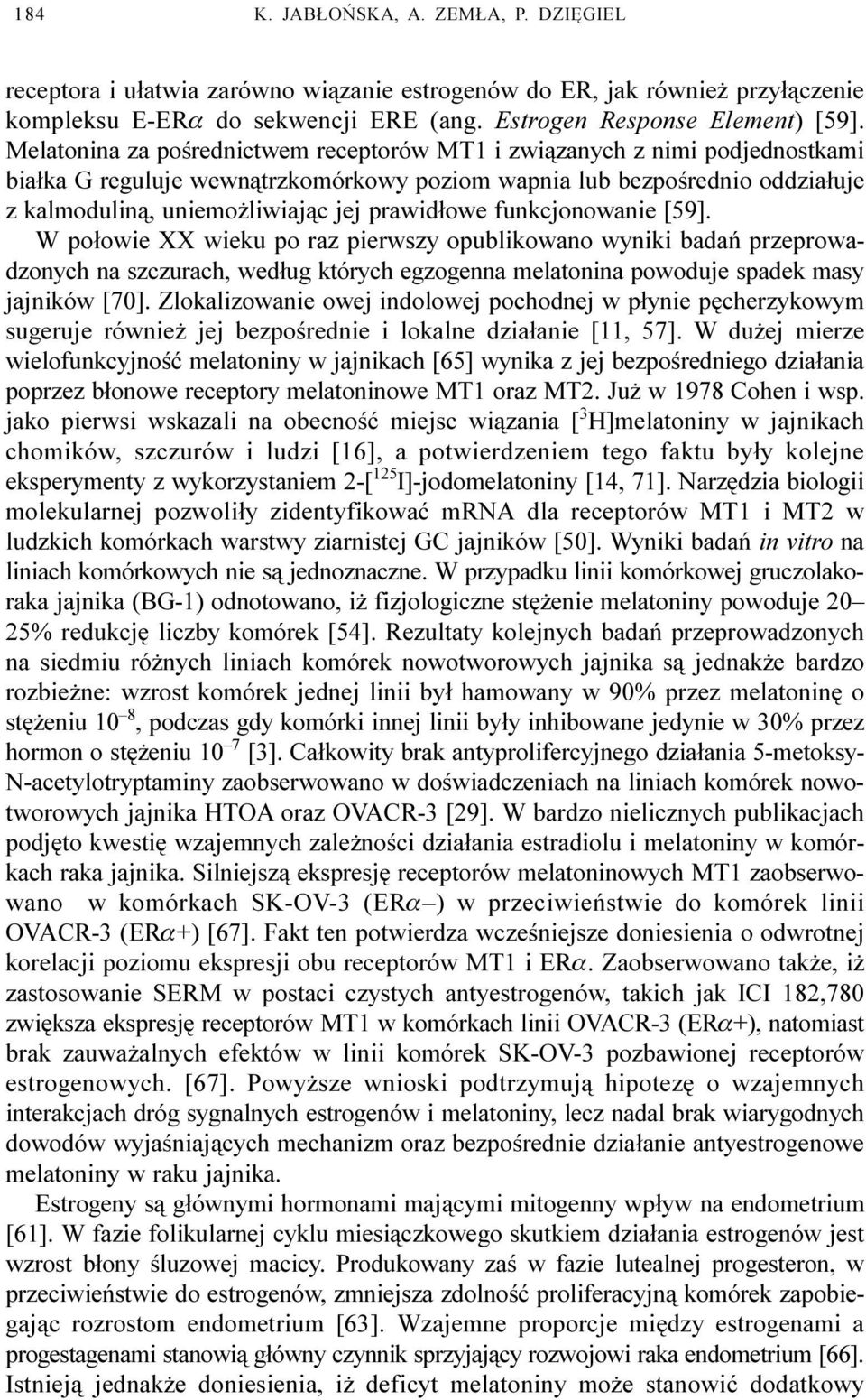 prawid³owe funkcjonowanie [59]. W po³owie XX wieku po raz pierwszy opublikowano wyniki badañ przeprowadzonych na szczurach, wed³ug których egzogenna melatonina powoduje spadek masy jajników [70].