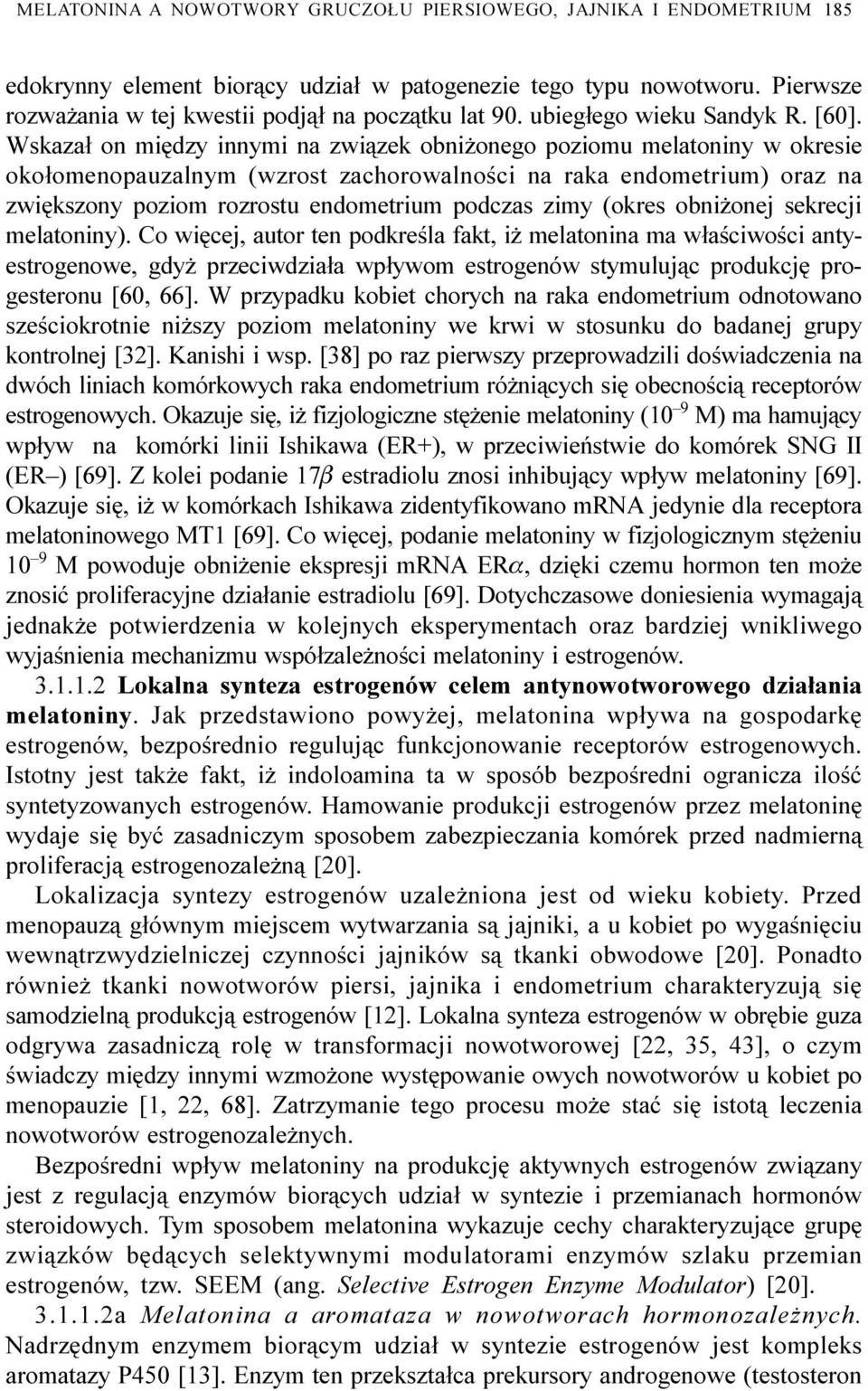 Wskaza³ on miêdzy innymi na zwi¹zek obni onego poziomu melatoniny w okresie oko³omenopauzalnym (wzrost zachorowalnoœci na raka endometrium) oraz na zwiêkszony poziom rozrostu endometrium podczas zimy