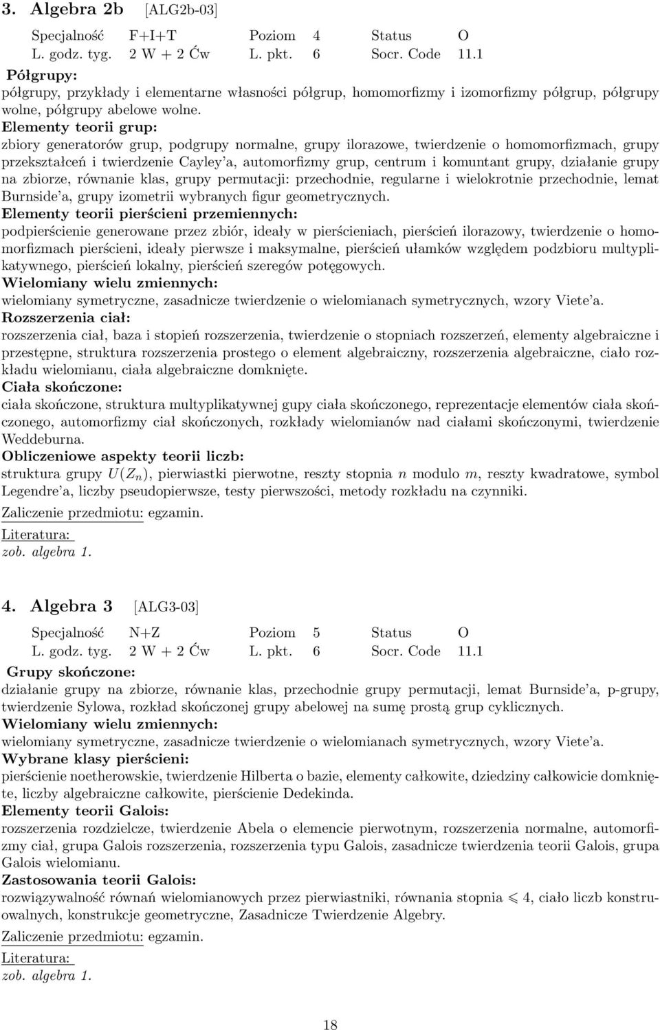 Elementy teorii grup: zbiory generatorów grup, podgrupy normalne, grupy ilorazowe, twierdzenie o homomorfizmach, grupy przekształceń i twierdzenie Cayley a, automorfizmy grup, centrum i komuntant