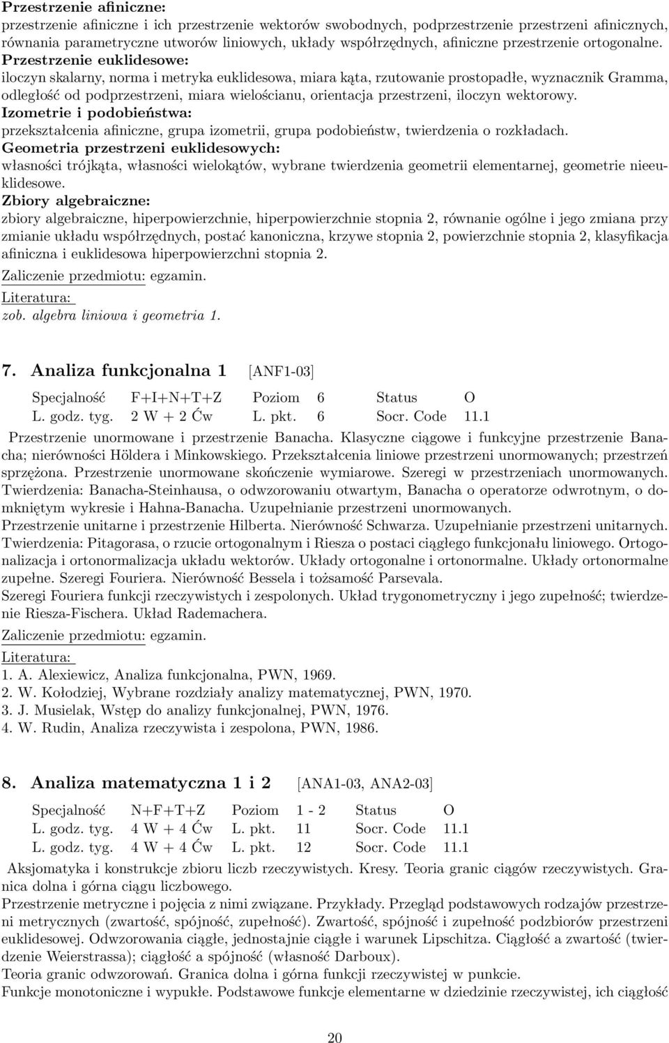 Przestrzenie euklidesowe: iloczyn skalarny, norma i metryka euklidesowa, miara kąta, rzutowanie prostopadłe, wyznacznik Gramma, odległość od podprzestrzeni, miara wielościanu, orientacja przestrzeni,